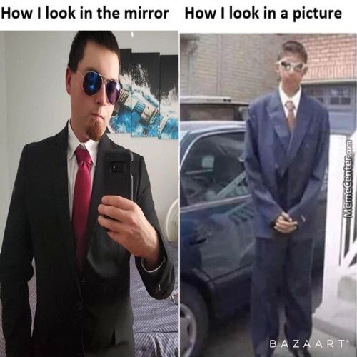 How I Look In The Mirror How I Look In A Picture
