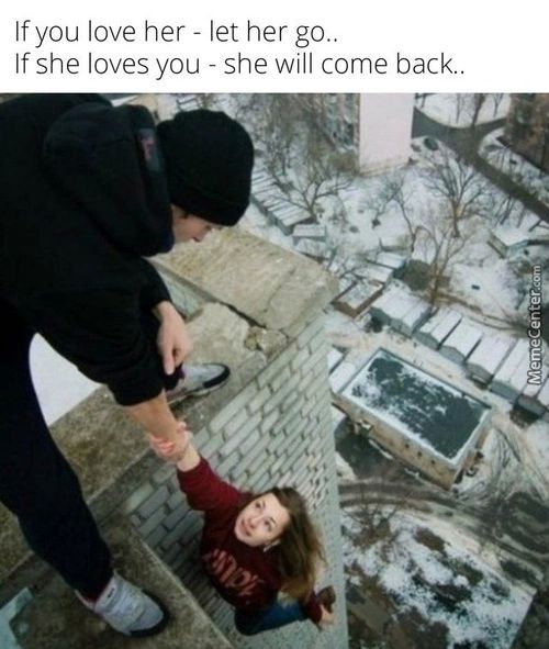 If You Love Her - Let Her Go..
If She Loves You - She Will Come Back..
