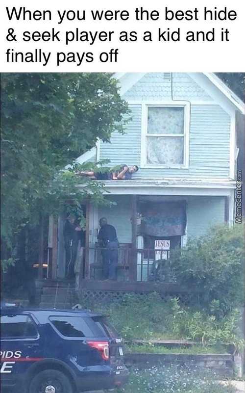 When You Were The Best Hide
& Seek Player As A Kid And It
Finally Pays Off
'IDS

