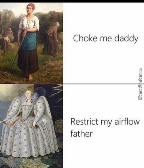 Choke Me Daddy
Restrict My Airflow
Father
