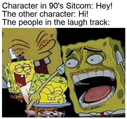 Character In 90's Sitcom: Hey!
The Other Character: Hi!
The People In The Laugh Track:
