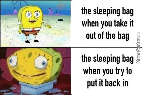 The Sleeping Bag
When You Take It
Out Of The Bag
The Sleeping Bag
When You Try To
Put It Back In
