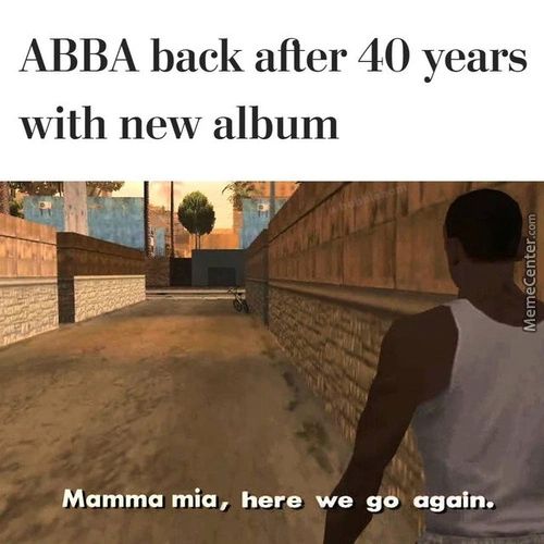 ABBA Back After 40 Years
With New Album
Mamma Mia, Here We Gd Again.
