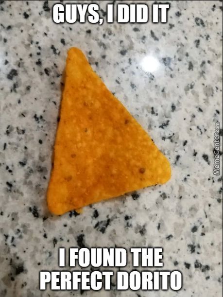 FOUND THE
PERFECT DORITO
