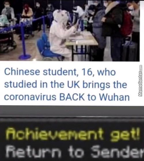 Chinese Student, 16, Who
Studied In The UK Brings The
Coronavirus BACK To Wuhan
Achievement Get!
Return To Sender
