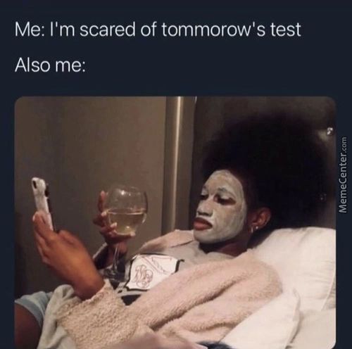 Me: I'm Scared Of Tommorow's Test
Also Me:
