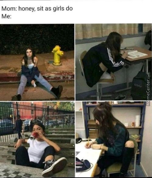 Mom: Honey, Sit As Girls Do
Me:
