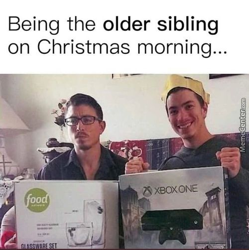 Being The Older Sibling
On Christmas Morning...
XBOXONE
