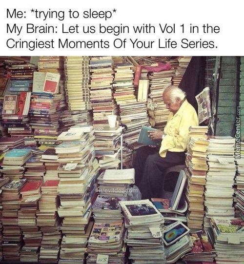 Me: *trying To Sleep*
My Brain: Let Us Begin With Vol 1 In The
Cringiest Moments Of Your Life Series.
