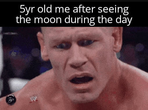 5yr Old Me After Seeing
The Moon During The Day
