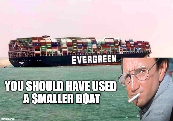 EVERGREEN
YOU SHOULD HAVE USED
A SMALLER BOAT
U;

