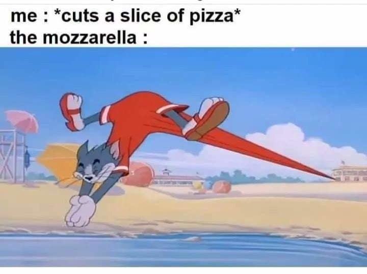 Me : *cuts A Slice Of Pizza*
The Mozzarella :

