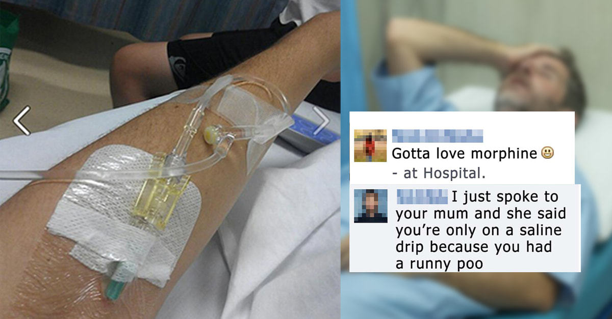 Gotta Love Morphine
- At Hospital.
I Just Spoke To
Your Mum And She Said
You're Only On A Saline
Drip Because You Had
A Runny Poo
 Gotta Love Morphine
- At Hospital.
I Just Spoke To
Your Mum And She Said
You're Only On A Saline
Drip Because You Had
A Runny Poo