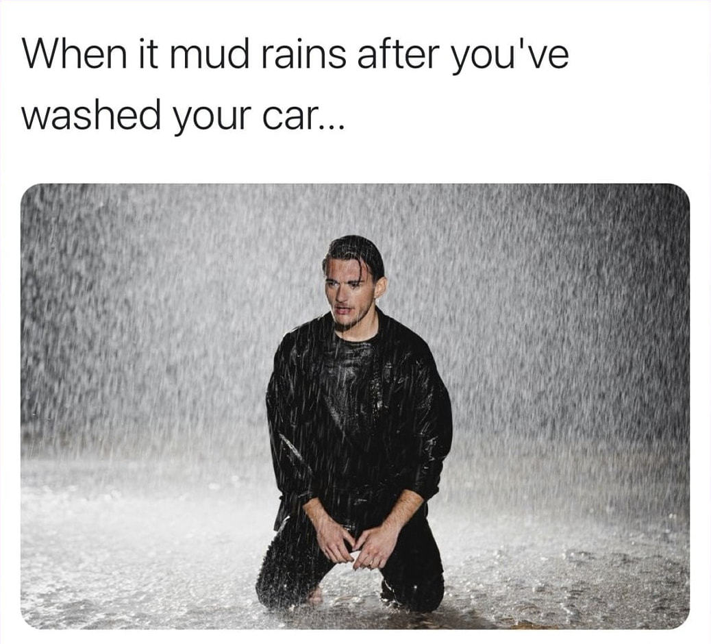 When It Mud Rains After You've
Washed Your Car...
