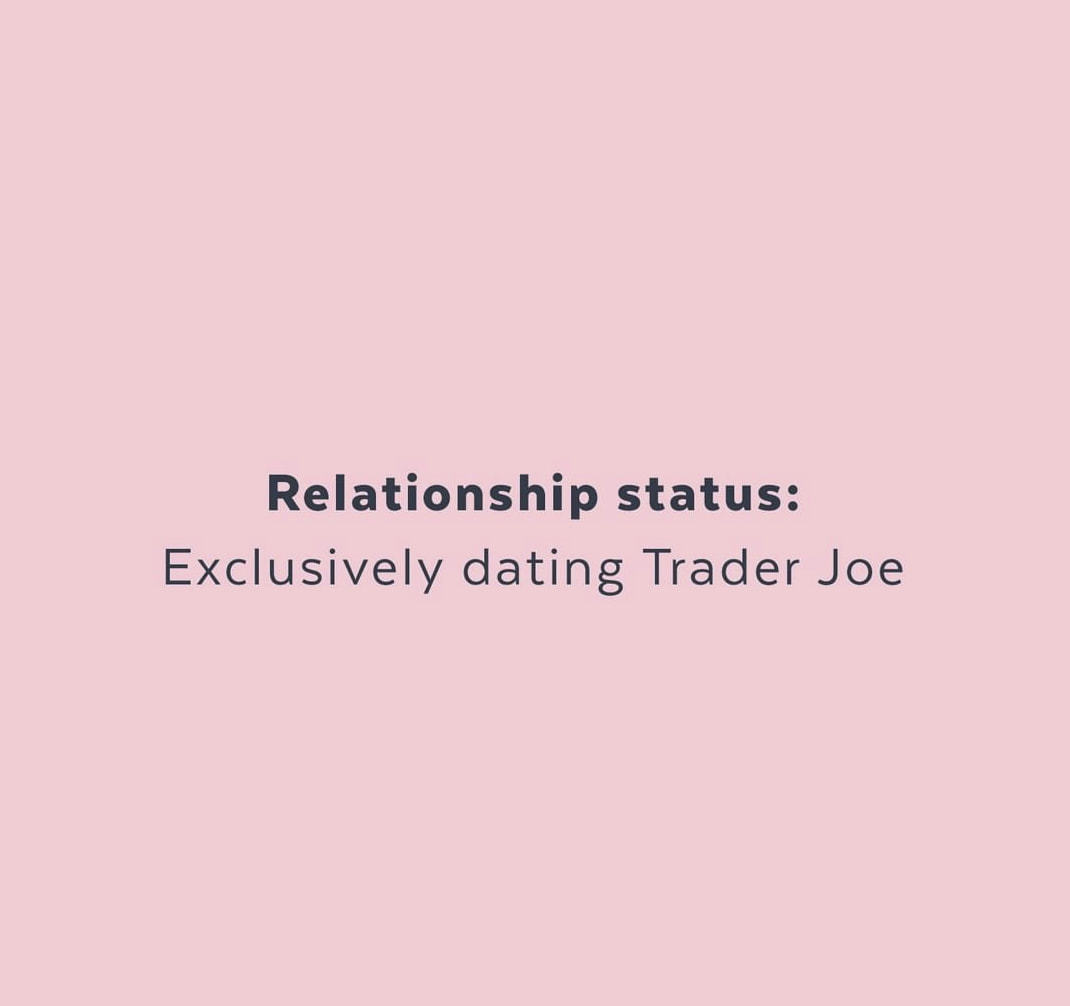 Relationship Status:
Exclusively Dating Trader Joe
