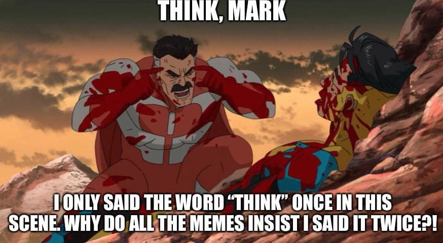 IONLY SAID THE WORD 'THINK'„ONCE IN THIS
*SCEN€WHY DO ALL;THE MEMES INSIST I SAID IT TWICE?!
