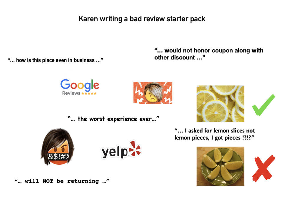 Karen Writing A Bad Review Starter Pack
Would Not Honor Coupon Along With
Other Discount
How Is This Place Even In Business
Google
Reviews
The Worst Experience Ever.„