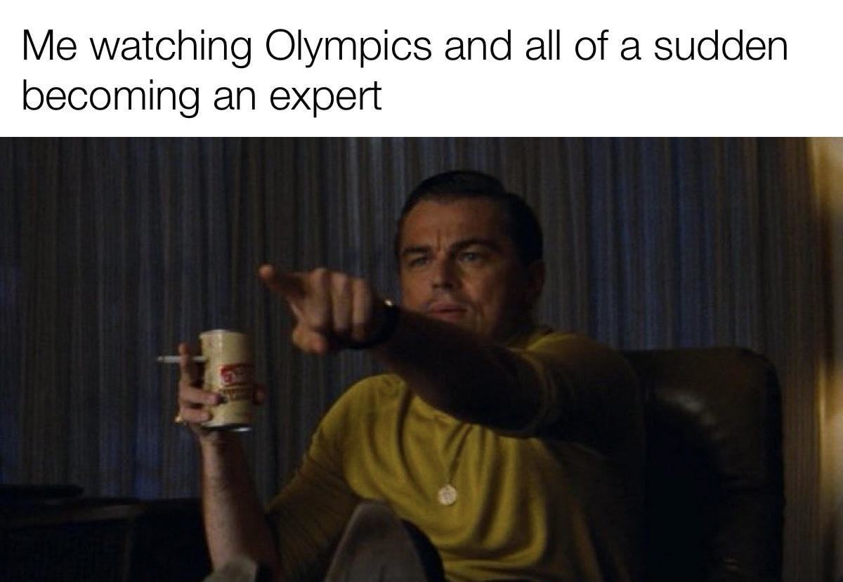 Me Watching Olympics And All Of A Sudden
Becoming An Expert
