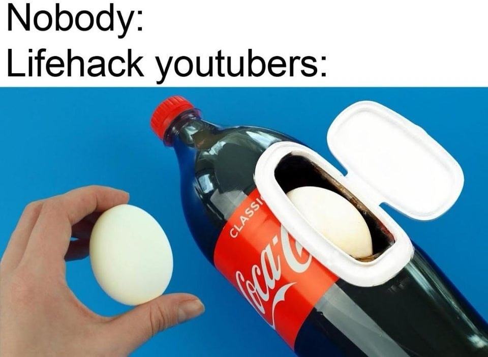 Nobody:
Lifehack Youtubers:
