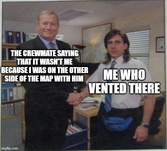 THE CREWMATE SAYING
THATITWASN'TME
BECAUSE THE OTHER
ME WHO
SIDE OF THE MAPWITHHIM
VENTED
Imgan Com
