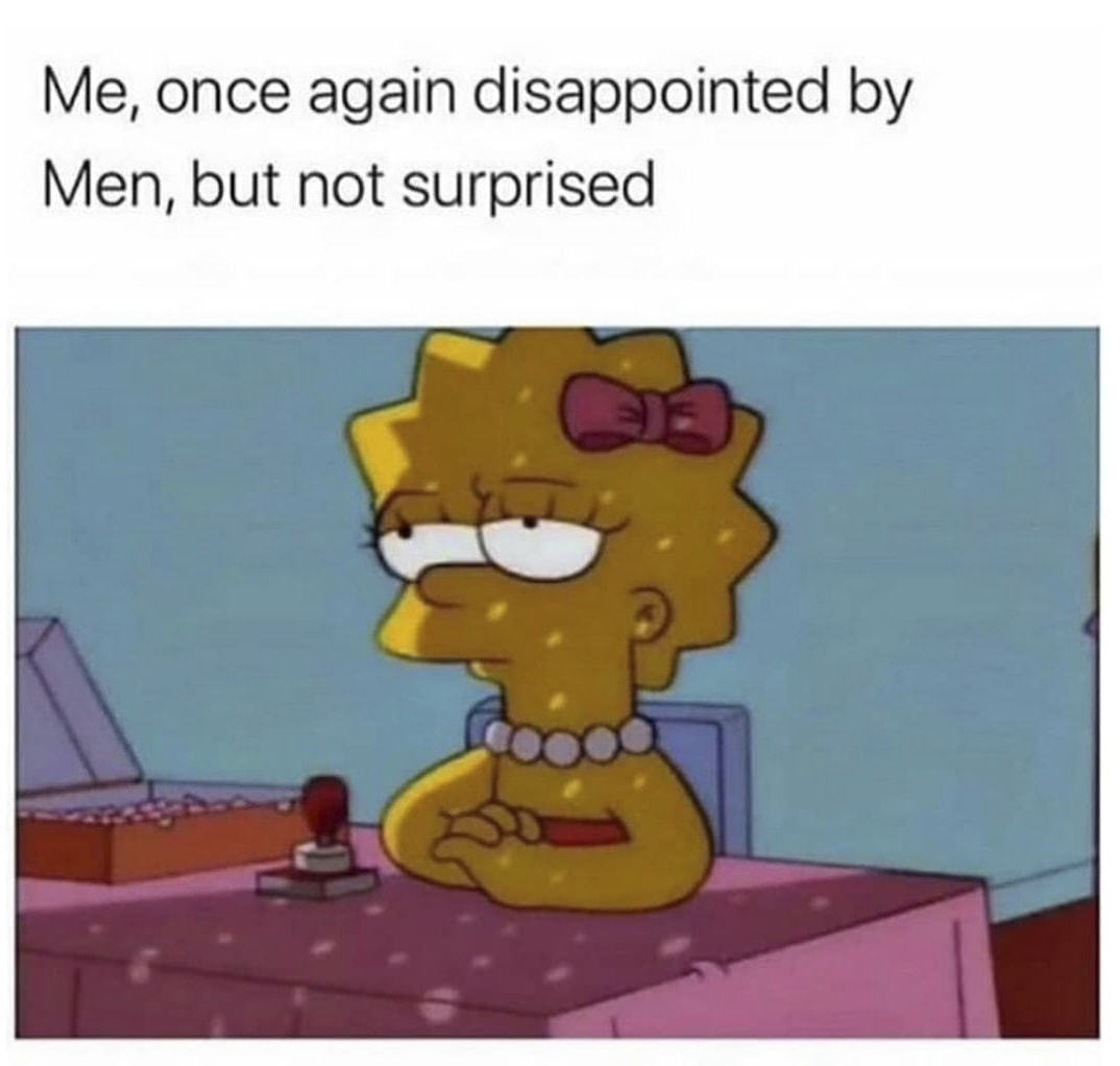 Me, Once Again Disappointed By
Men, But Not Surprised
