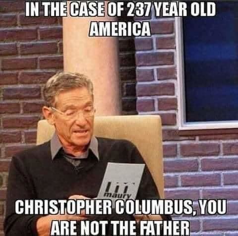 IN THE CASE OF 237 YEAR OLD
AMERICA
CHRISTjFHER COLUMBUS:YOU-
ARE NOTTHE FATHER

