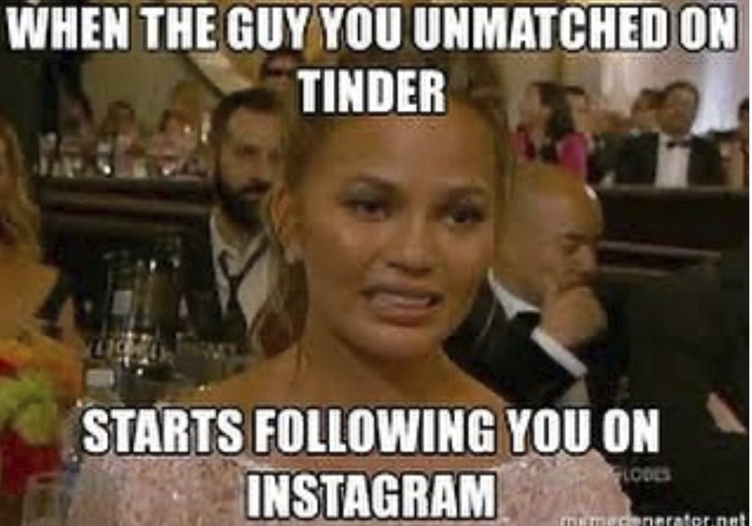 WHEN THE UNMATCHED ON!
TINDER
STARTS FOLLOWING 0N
INSTAGRAM
