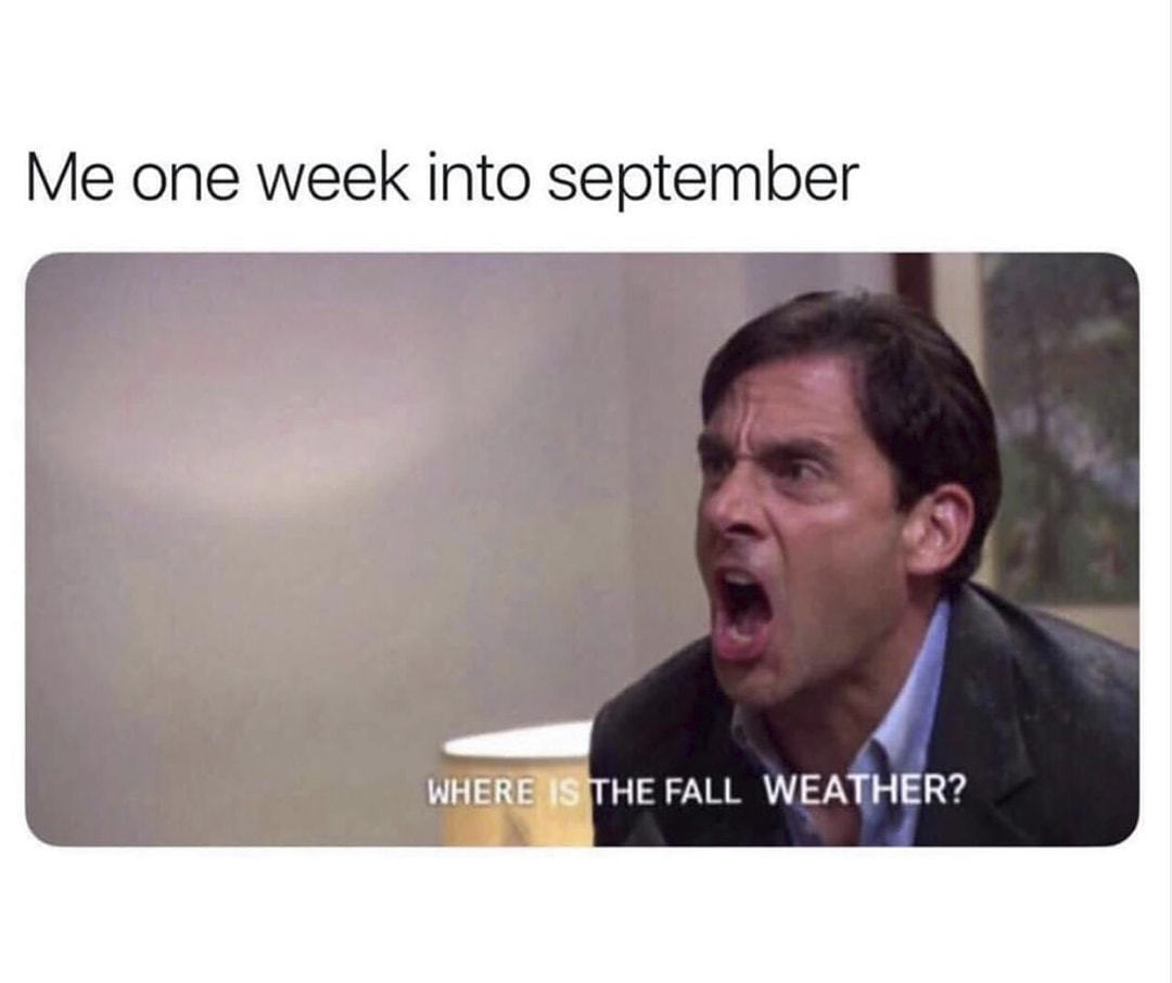 Me One Week Into Septernber
HE FALL WEATHER?
