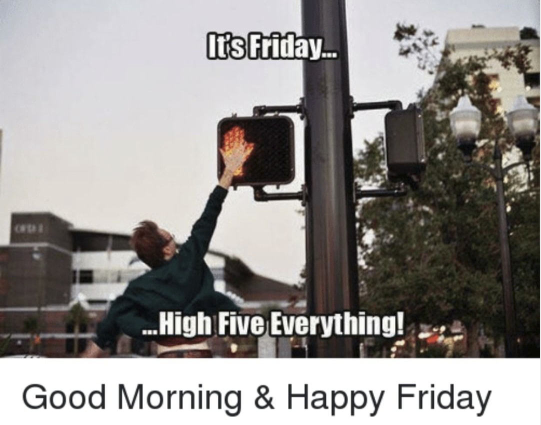 It;s Friday...
...High Five Everything!
Good Morning & Happy Friday
