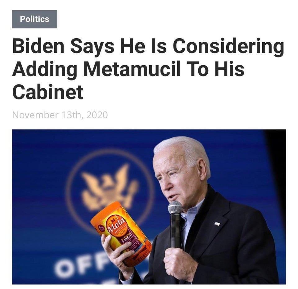 Politics
Biden Says He Is Considering
Adding Metamucil To His
Cabinet
November 13th, 2020
