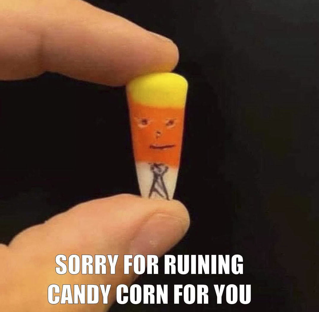SORRY FOR RUINING
CANDY CORN FOR You
