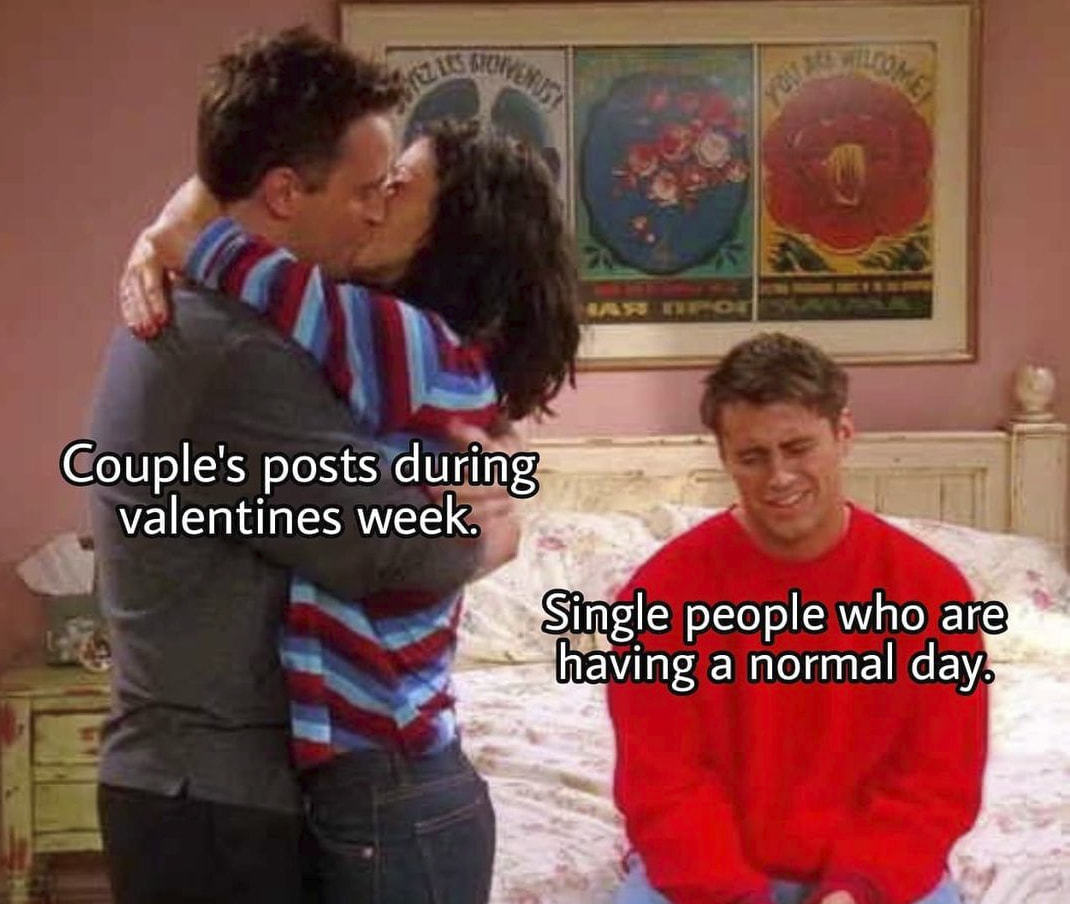 Couple's Posts&during
Valentines Week.
Singl$ People Who Are
Having A Normalday.
