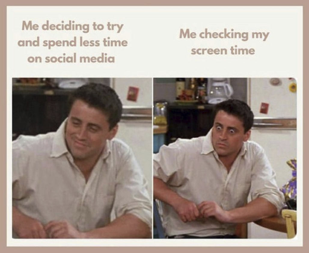 Me Deciding To Try
And Spend Less Time
On Social Media
Me Checking My
Screen Time
