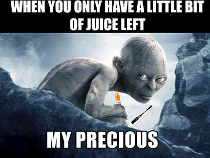 WHEN YOU ONLY HAVE A LITTLE BIT
OF JUICE LEFT
MY PRECIOUS
