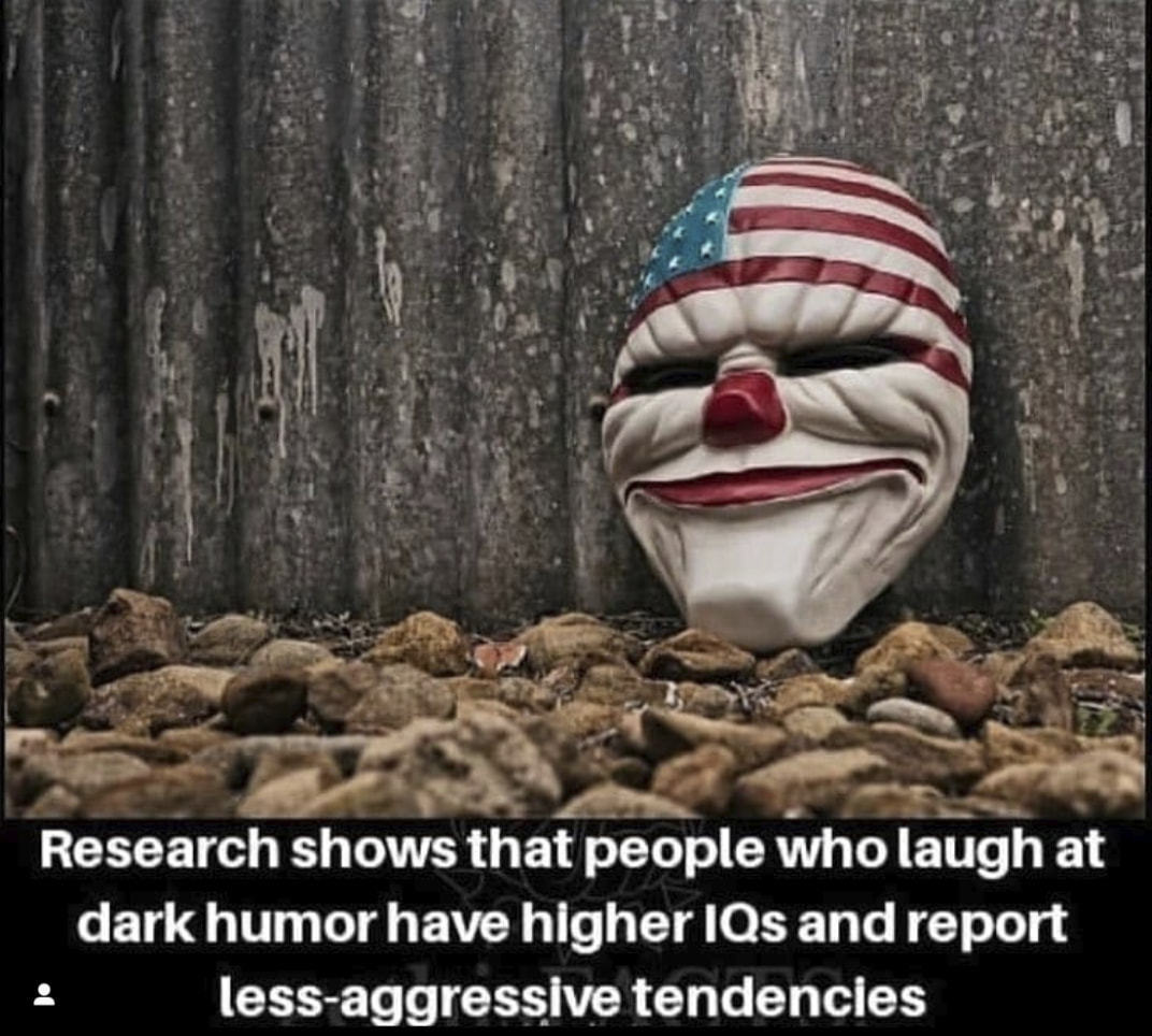 Research Shows That People Who Laugh At
Dark Humor Have Higher IQs And Report
Less-aggressive Tendencies
