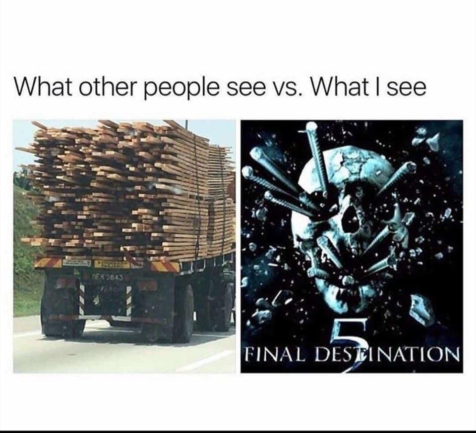 What Other People See Vs. What I See
FINAL DES •INATION
