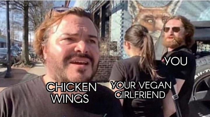 CHICKEN YOUR VEGAN
GIRLFRIEND
Wmes
