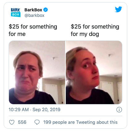 EARE BarkBox
@barkbox
$25 For Something
For Me
10:29 AM • Sep 20, 2019
$25 For Something
For My Dog
556 Q 199 People Are Tweeting About This
