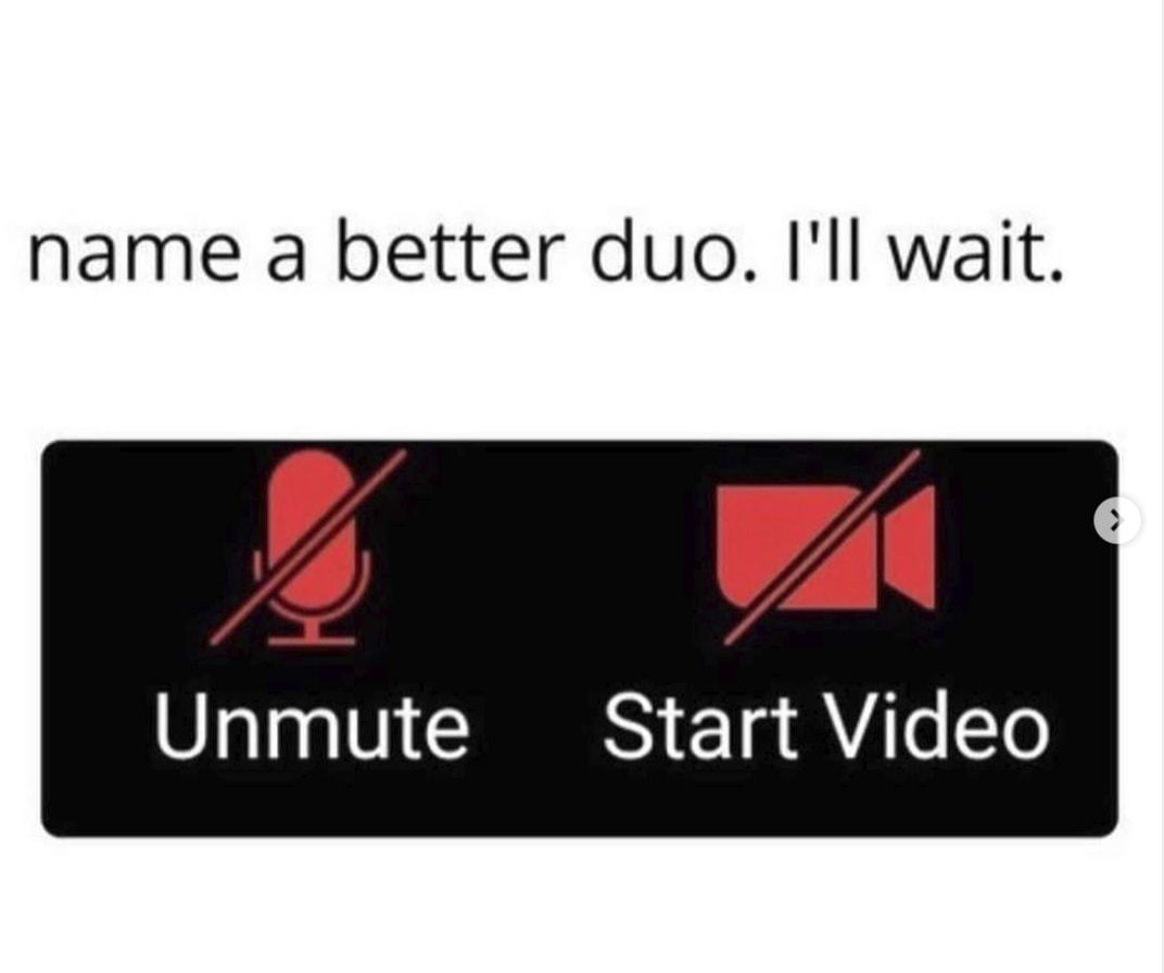 Name A Better Duo. I'll Wait.
Unmute
Start Video
