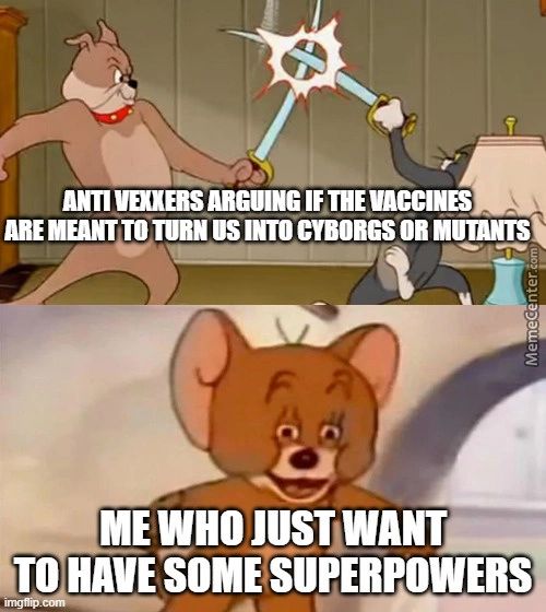 VBO(ERS IF THE VACCINES
ARE MEANT TO TURN US INTO CYBORGS OR MUTANTS
WHO JUST WANT
SOME SUPERPOWERS
