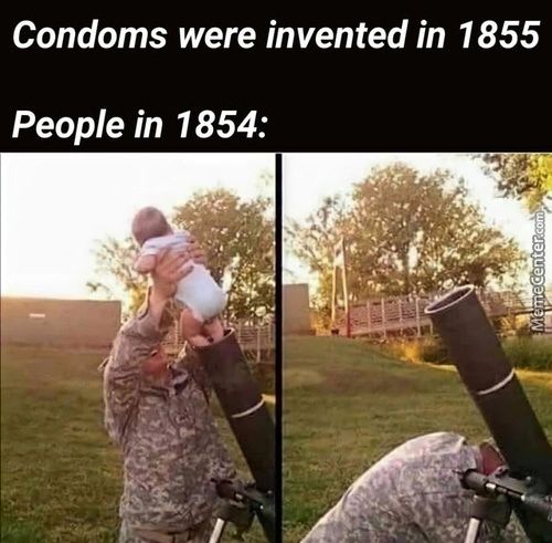 Condoms Were Invented In 1855
People In 1854:
