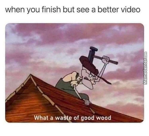 When You Finish But See A Better Video
What A Waste Of Good Wood
