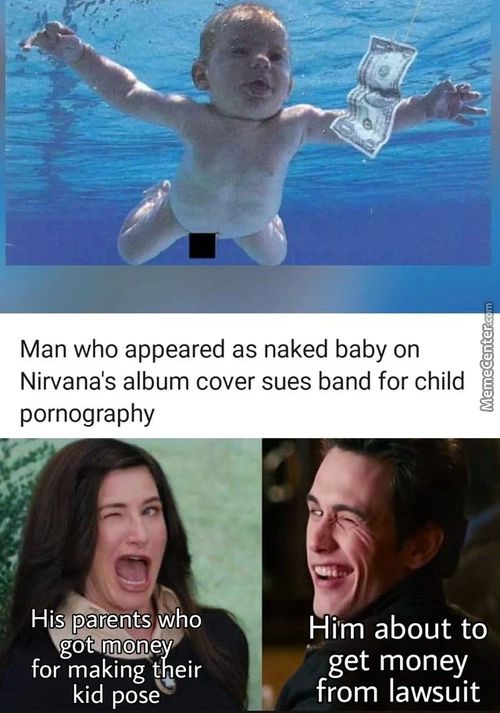 Man Who Appeared As Naked Baby On
Nirvana's Album Cover Sues Band For Child
Pornography
His' Parents Who
Got Runey
For Making Their
Kid Pose
Him About To
Get Money
From Lawsuit
