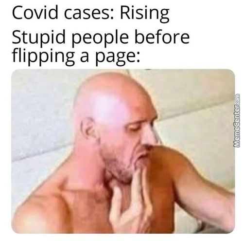 Covid Cases: Rising
Stupid People Before
Flipping A Page:
