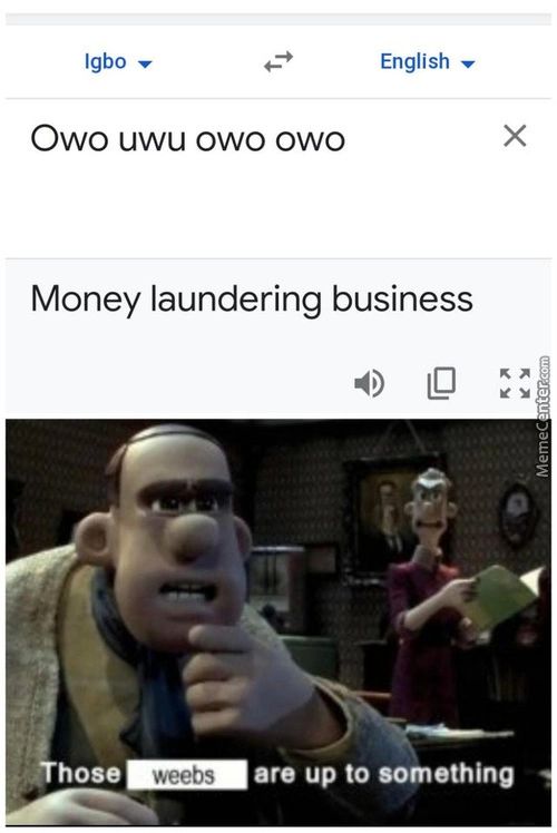 Igbo
Owo Uwu Owo Owo
English
X
Money Laundering Business
Hose
Are Up To Something
