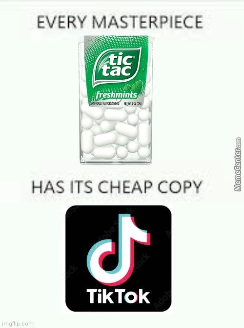 EVERY MASTERPIECE
Ic
Ac
. FiéShhiintsT':
HAS ITS CHEAP COPY
TikTok
Irngflip.30m
