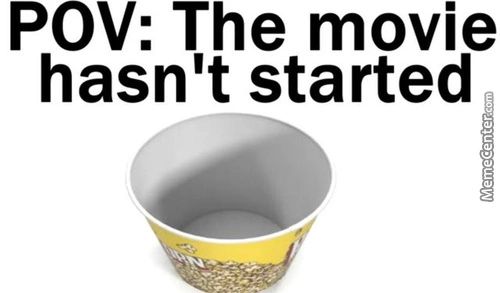 POV: The Movie
Hasn't Started
