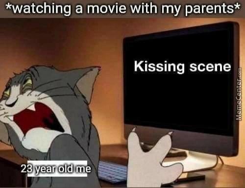 *watching A Movie With My Parents*
Kissing Scene
