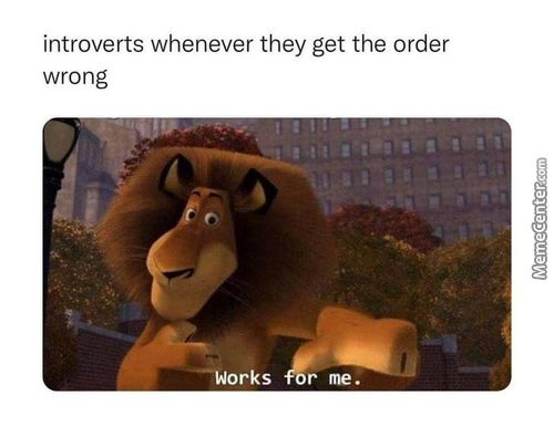 Introverts Whenever They Get The Order
Wrong
¯Uorks
R Me.
