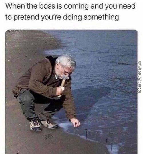 When The Boss Is Coming And You Need
To Pretend You're Doing Something
